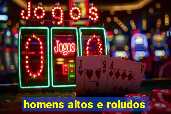 homens altos e roludos